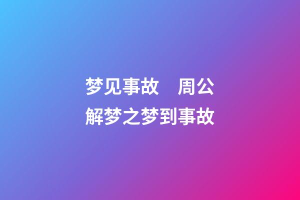 梦见事故　周公解梦之梦到事故